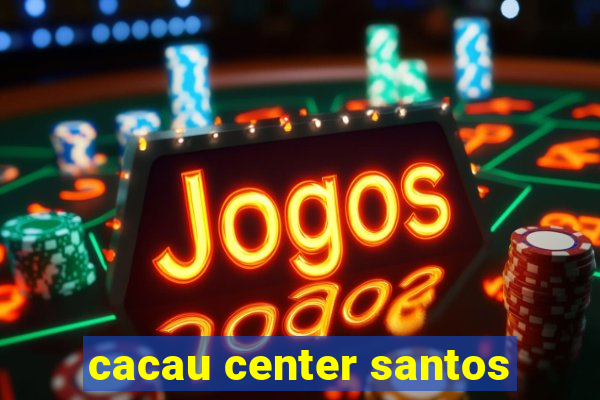 cacau center santos